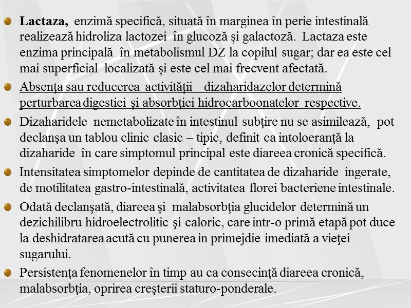 Lactaza,  enzimă specifică, situată în marginea în perie intestinală realizează hidroliza lactozei 